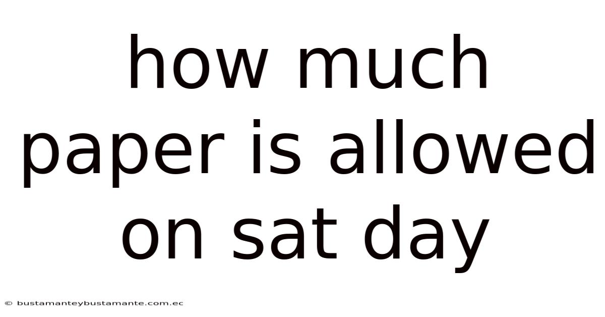 How Much Paper Is Allowed On Sat Day