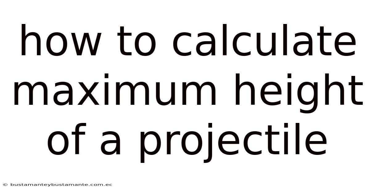 How To Calculate Maximum Height Of A Projectile