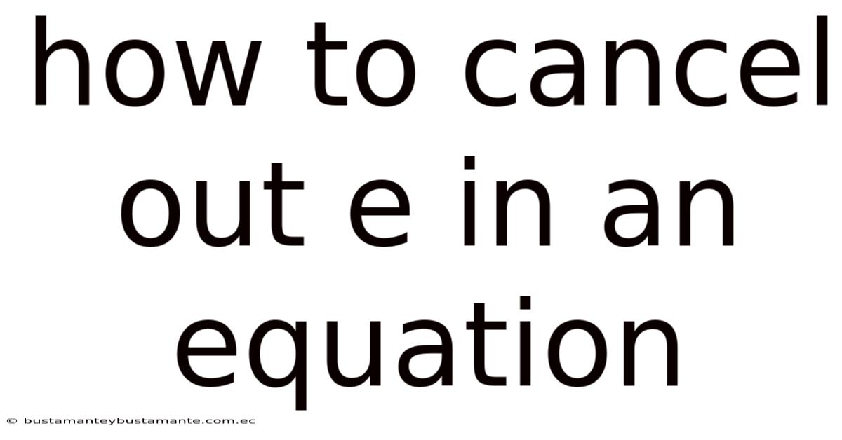 How To Cancel Out E In An Equation