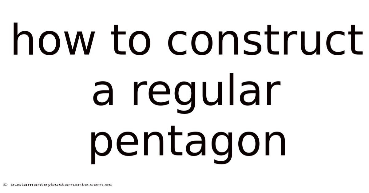 How To Construct A Regular Pentagon