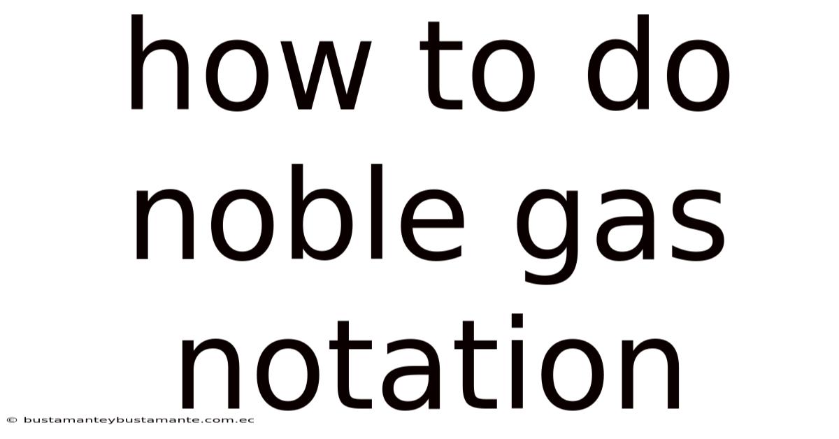 How To Do Noble Gas Notation