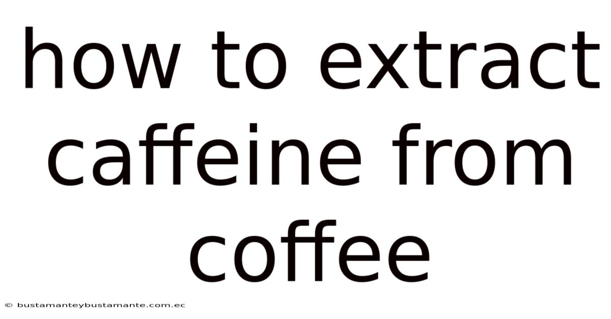 How To Extract Caffeine From Coffee