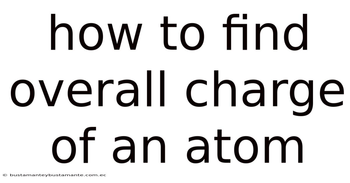How To Find Overall Charge Of An Atom