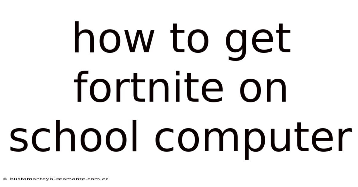 How To Get Fortnite On School Computer