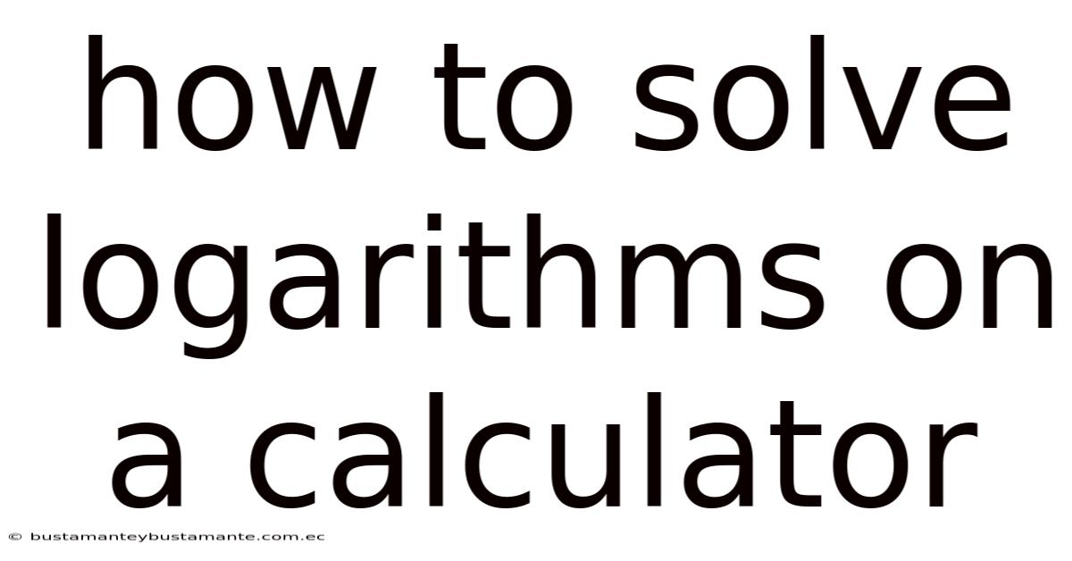 How To Solve Logarithms On A Calculator