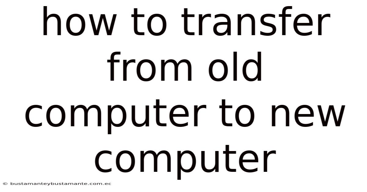 How To Transfer From Old Computer To New Computer