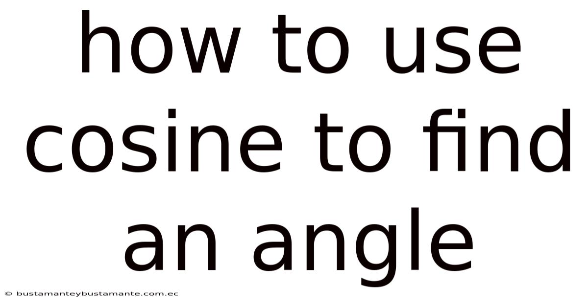 How To Use Cosine To Find An Angle
