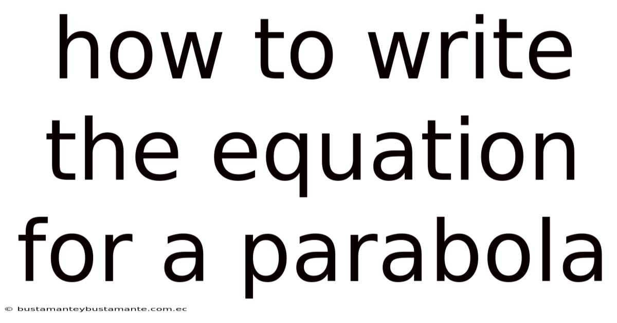 How To Write The Equation For A Parabola