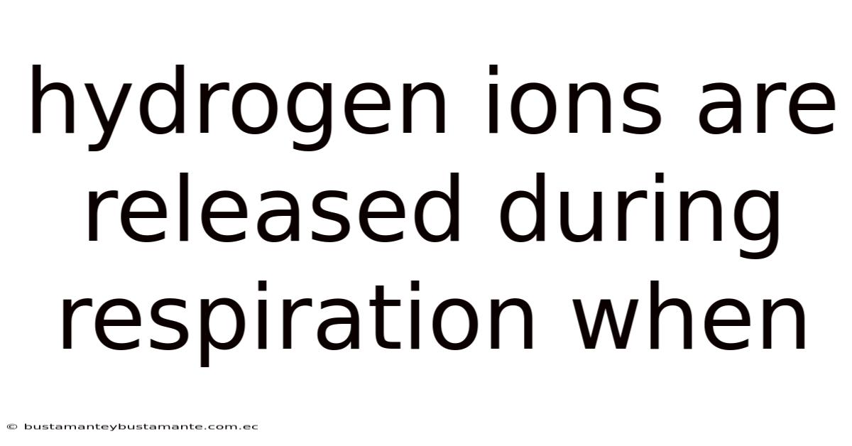 Hydrogen Ions Are Released During Respiration When