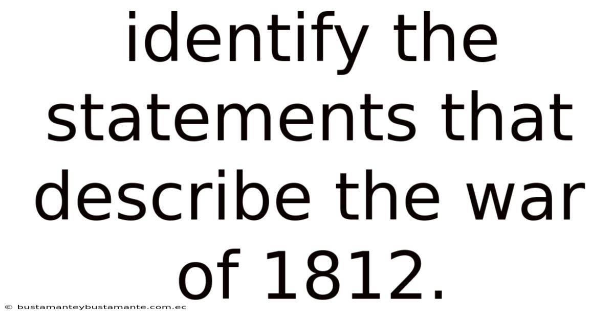 Identify The Statements That Describe The War Of 1812.