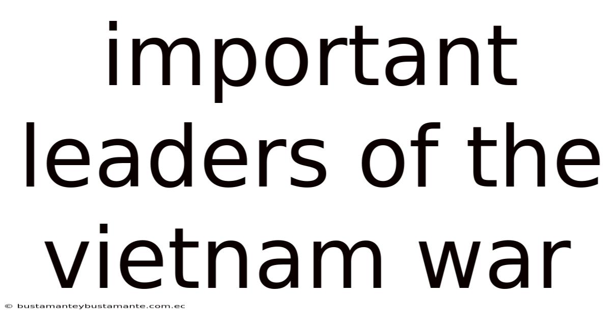 Important Leaders Of The Vietnam War
