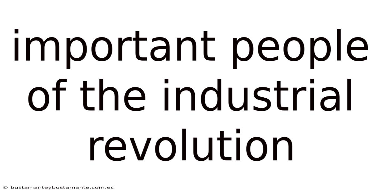 Important People Of The Industrial Revolution