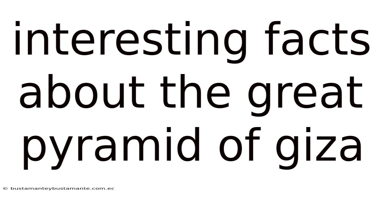 Interesting Facts About The Great Pyramid Of Giza