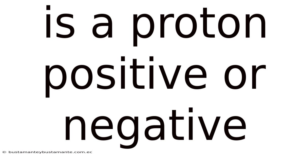 Is A Proton Positive Or Negative