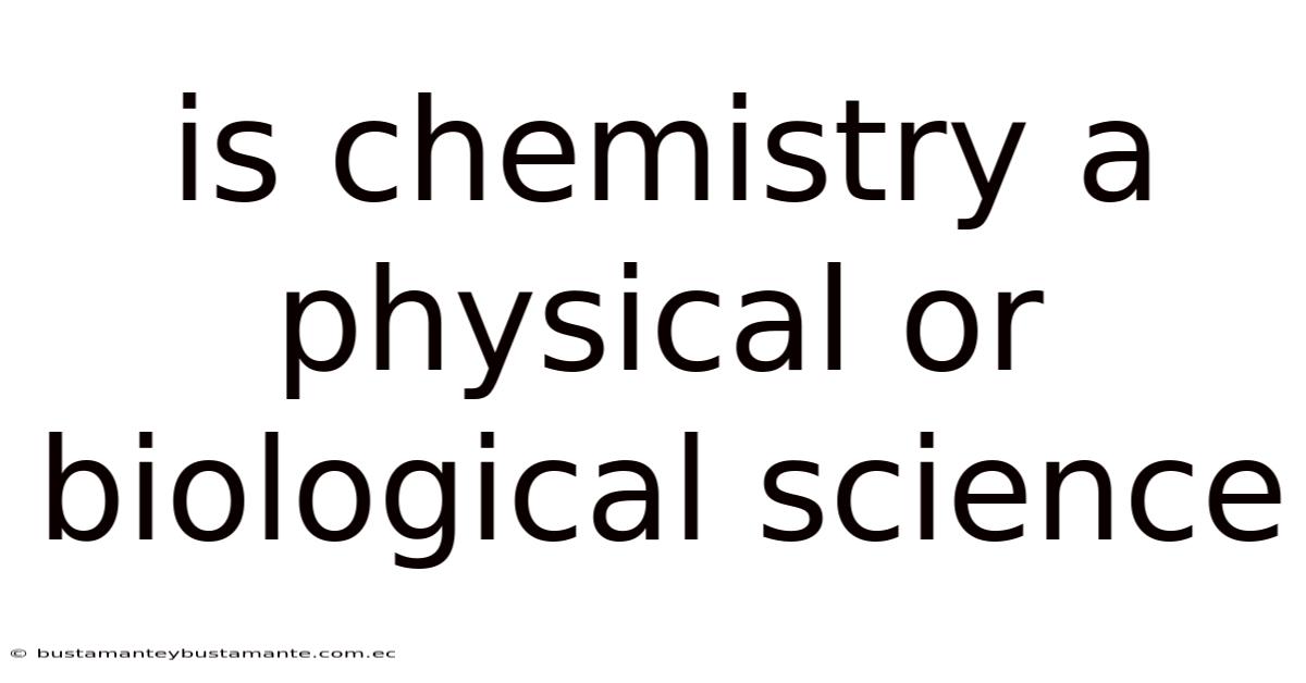 Is Chemistry A Physical Or Biological Science