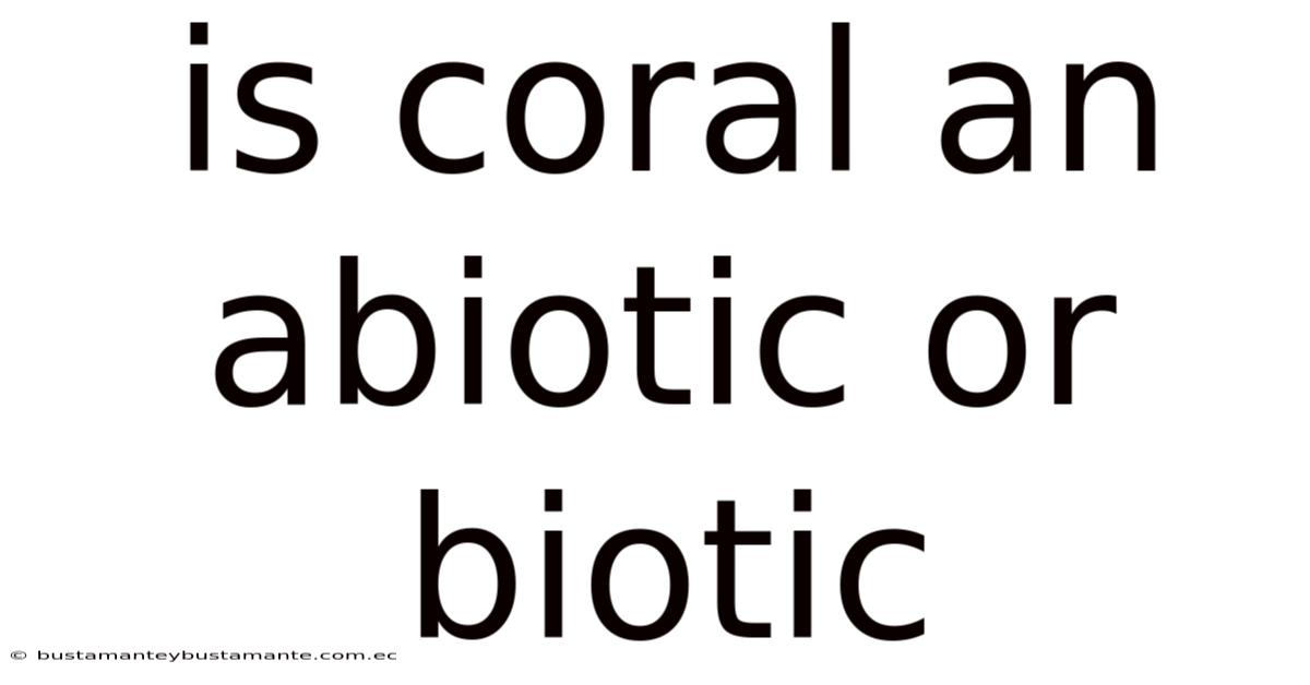 Is Coral An Abiotic Or Biotic