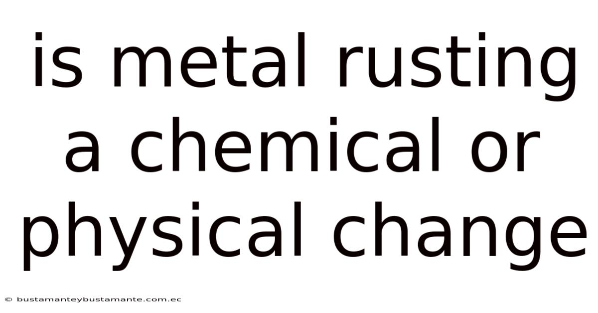 Is Metal Rusting A Chemical Or Physical Change