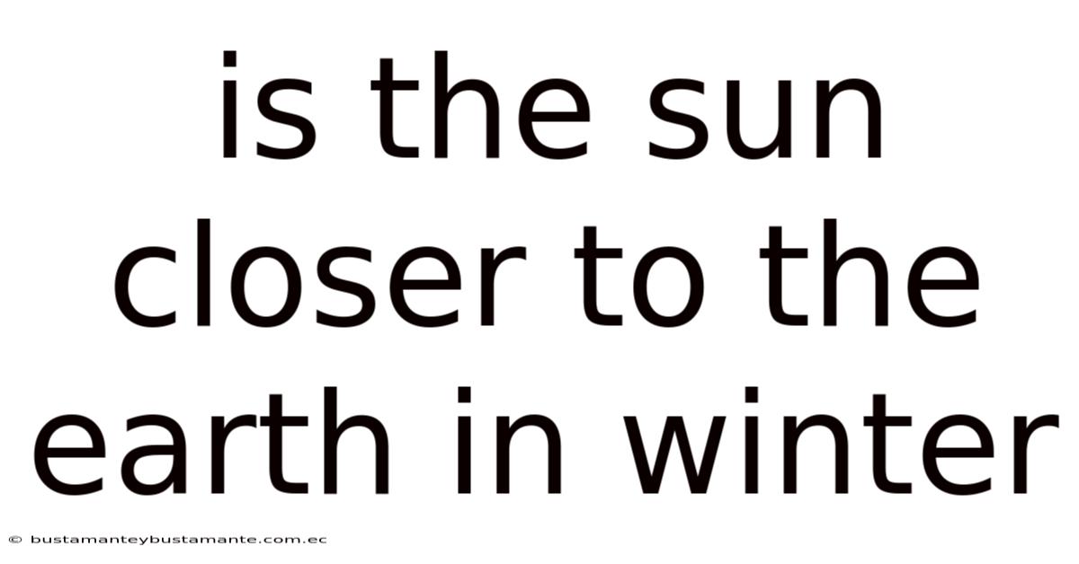 Is The Sun Closer To The Earth In Winter