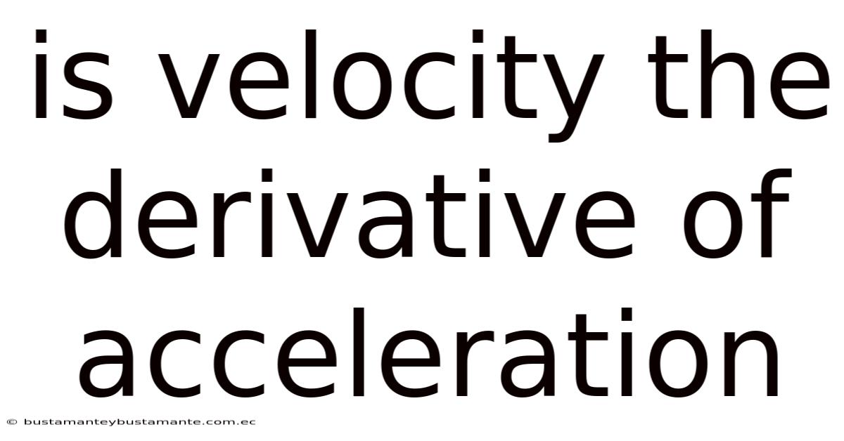 Is Velocity The Derivative Of Acceleration