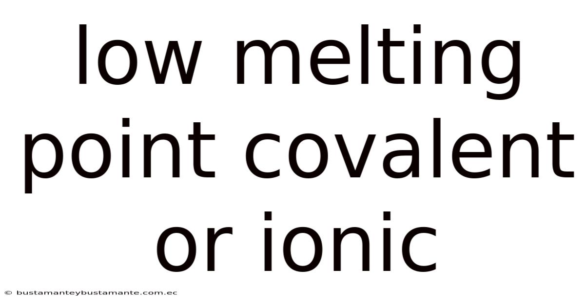 Low Melting Point Covalent Or Ionic