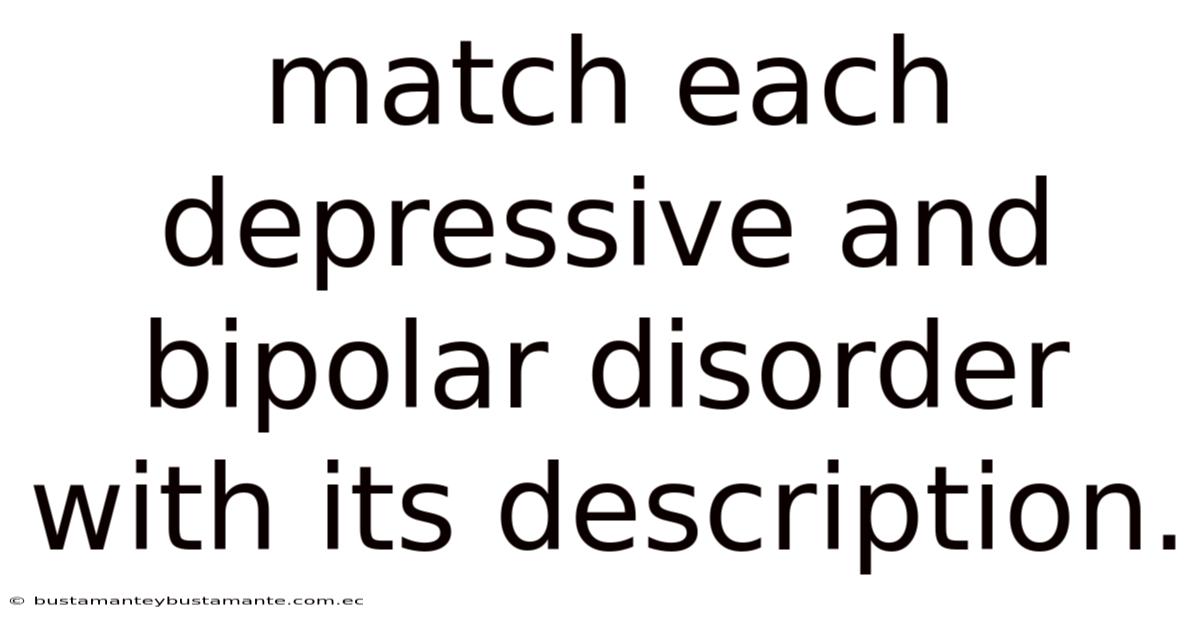 Match Each Depressive And Bipolar Disorder With Its Description.