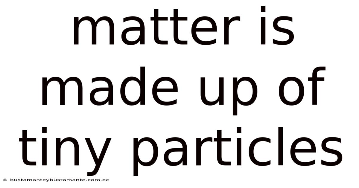 Matter Is Made Up Of Tiny Particles