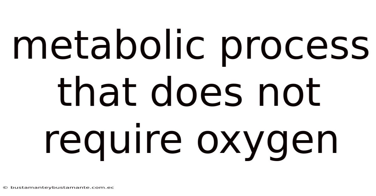 Metabolic Process That Does Not Require Oxygen