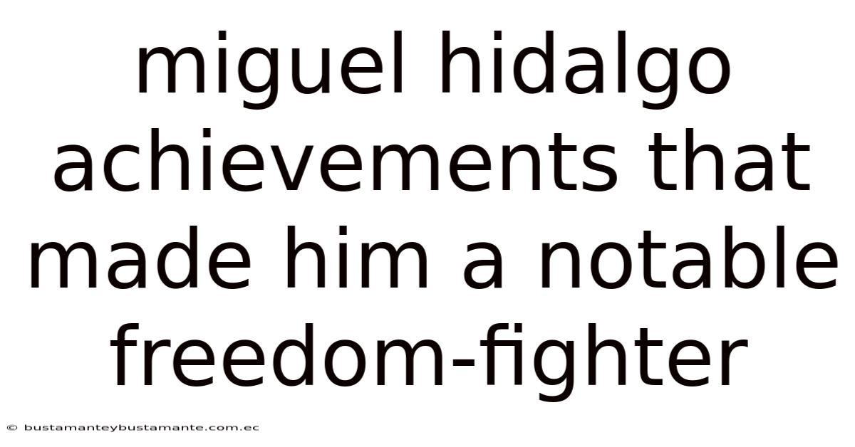 Miguel Hidalgo Achievements That Made Him A Notable Freedom-fighter