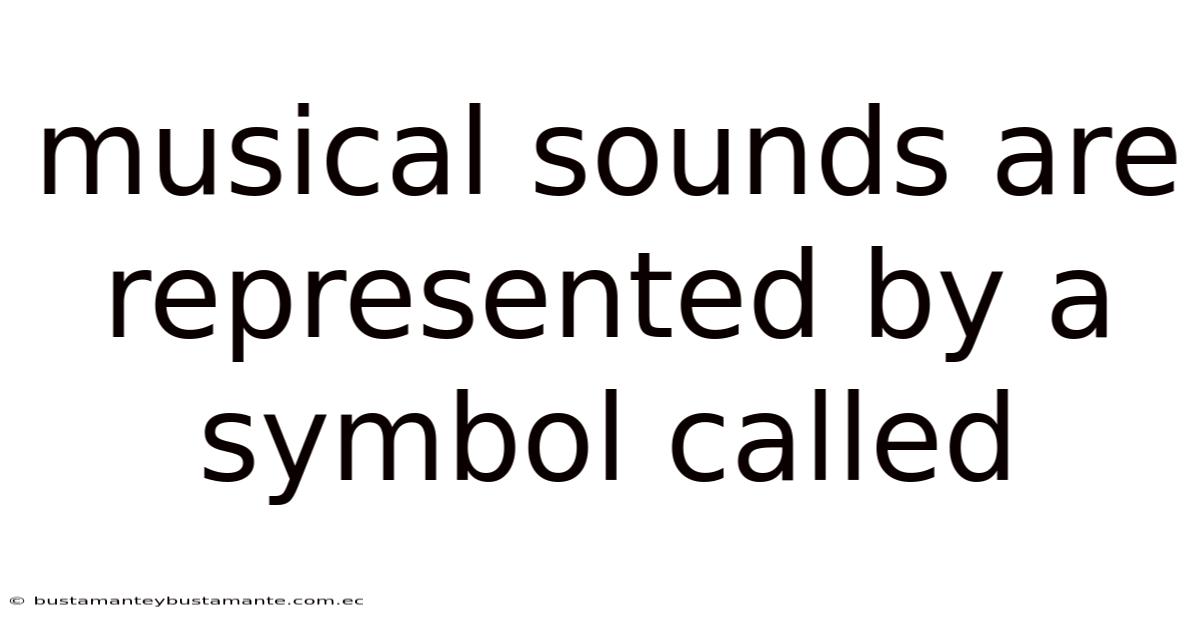 Musical Sounds Are Represented By A Symbol Called