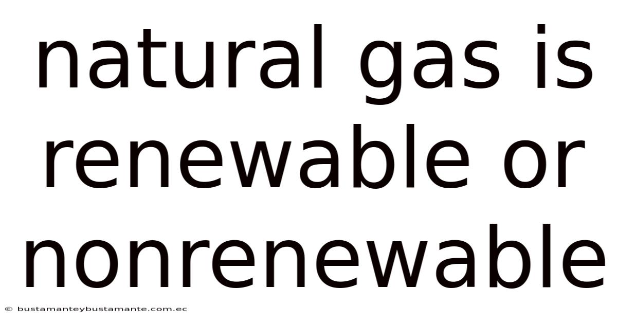 Natural Gas Is Renewable Or Nonrenewable