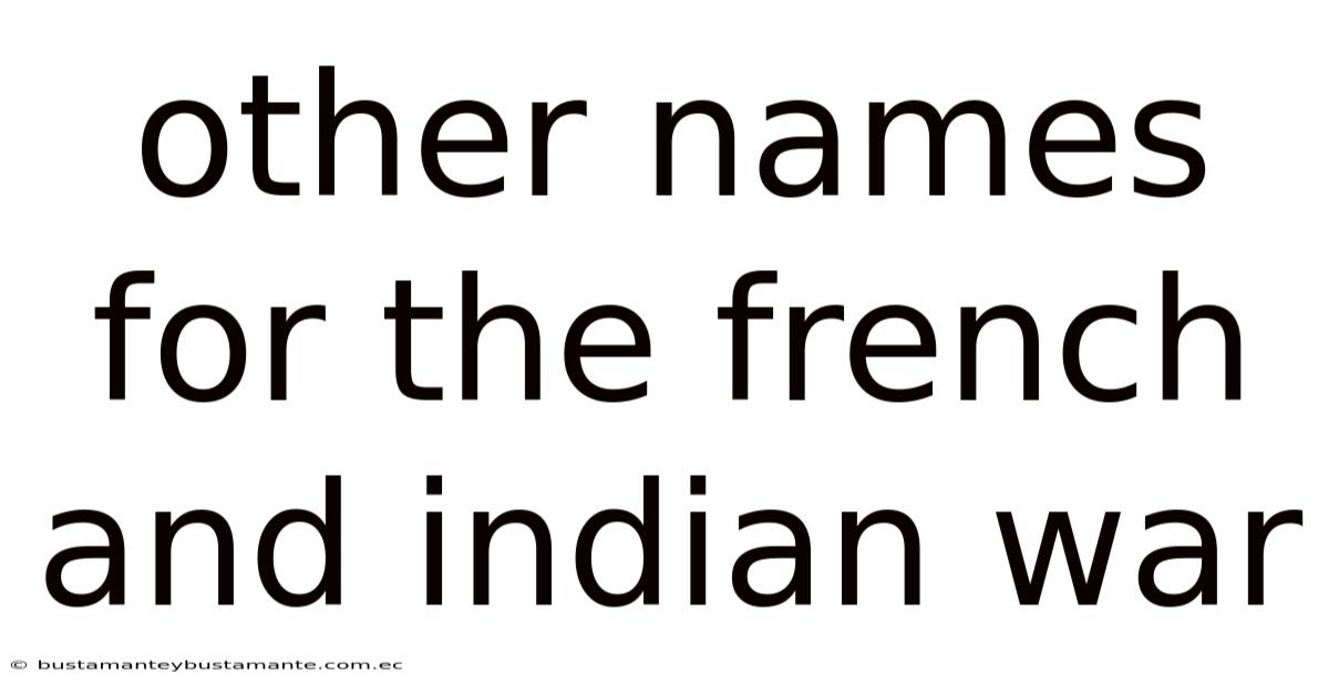 Other Names For The French And Indian War