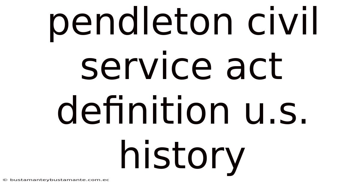 Pendleton Civil Service Act Definition U.s. History