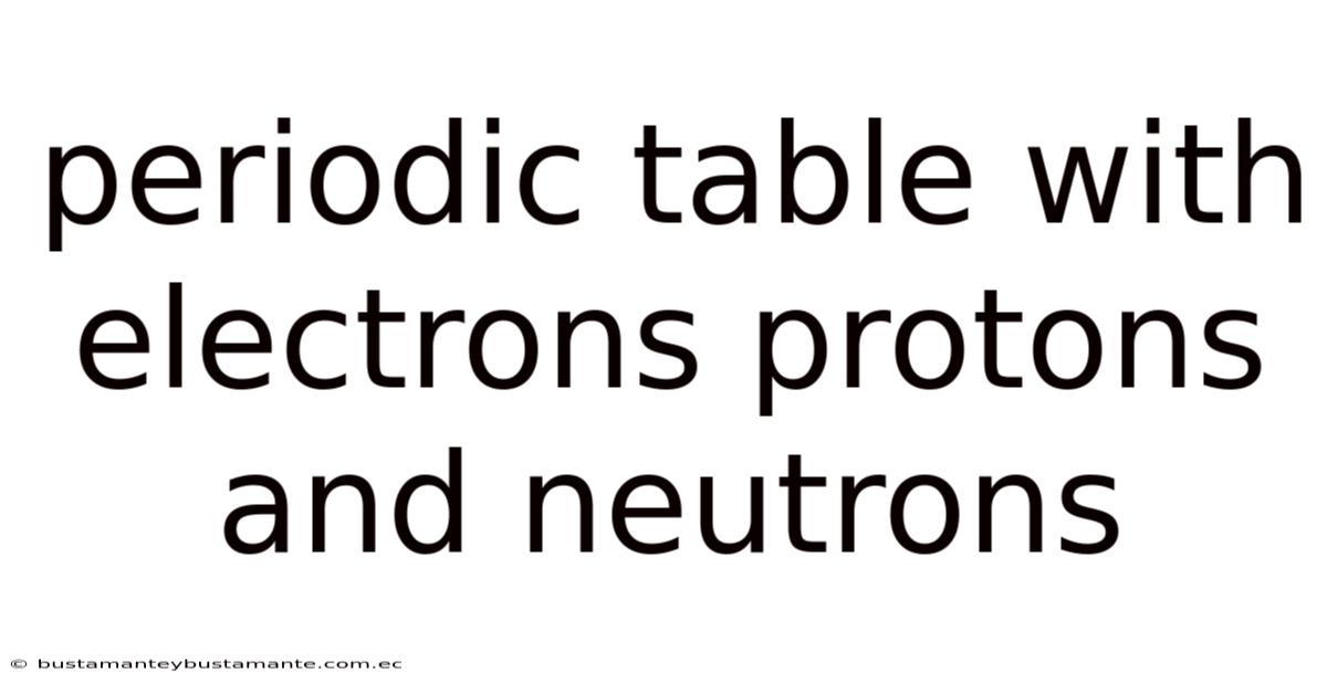 Periodic Table With Electrons Protons And Neutrons
