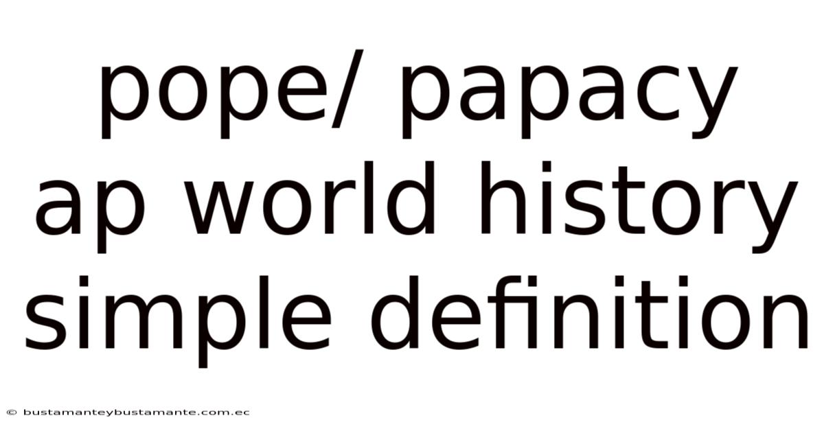 Pope/ Papacy Ap World History Simple Definition