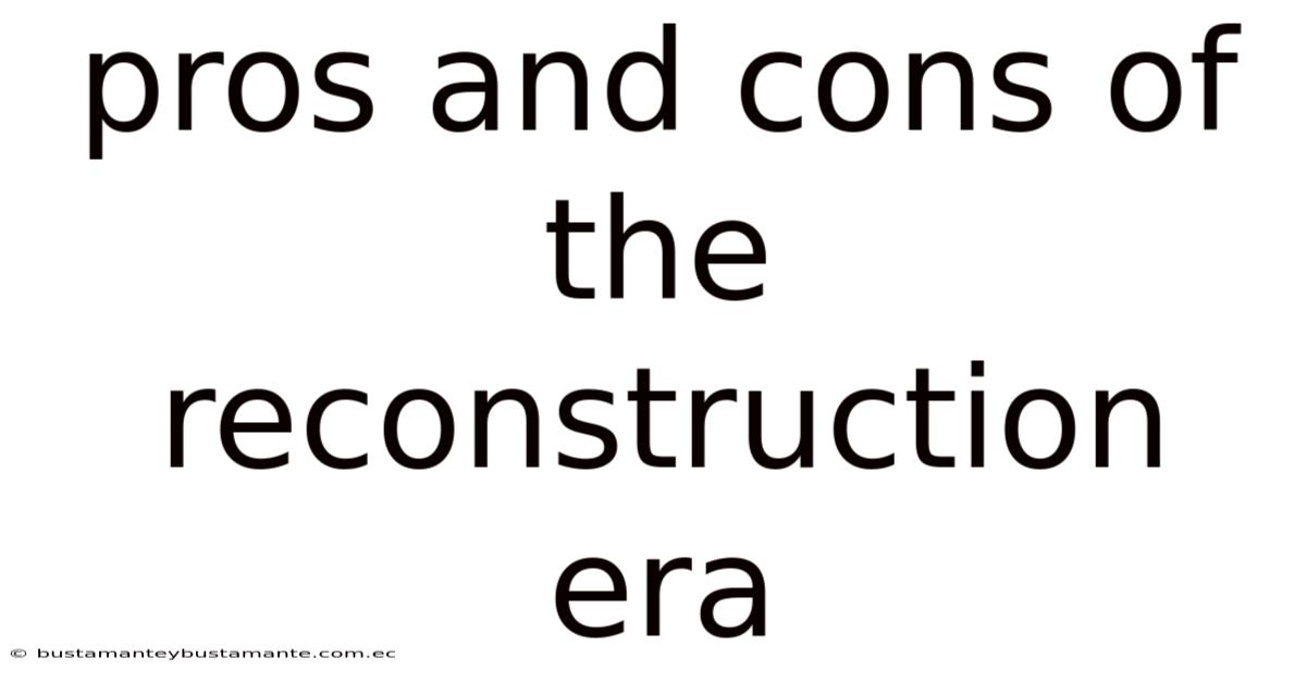 Pros And Cons Of The Reconstruction Era