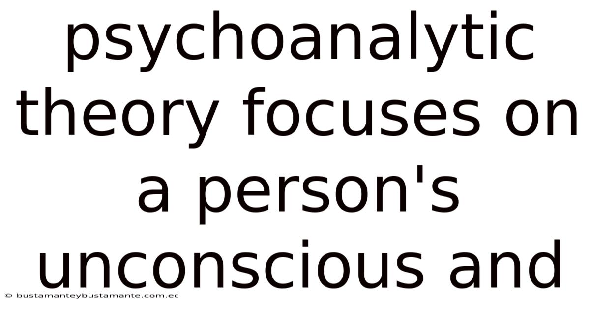 Psychoanalytic Theory Focuses On A Person's Unconscious And