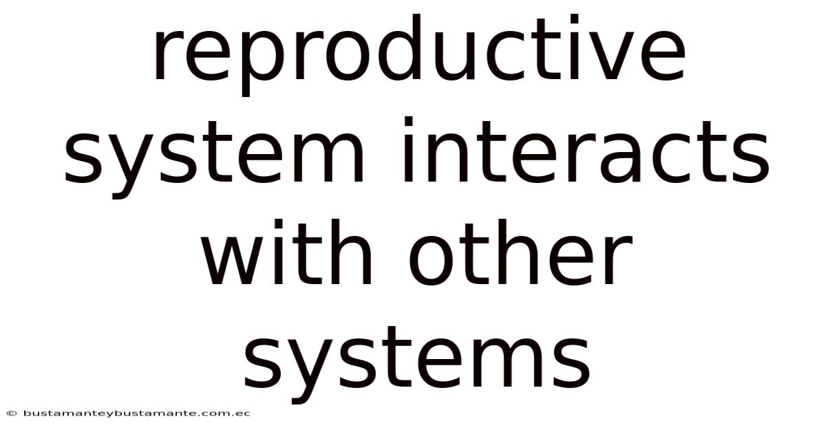 Reproductive System Interacts With Other Systems