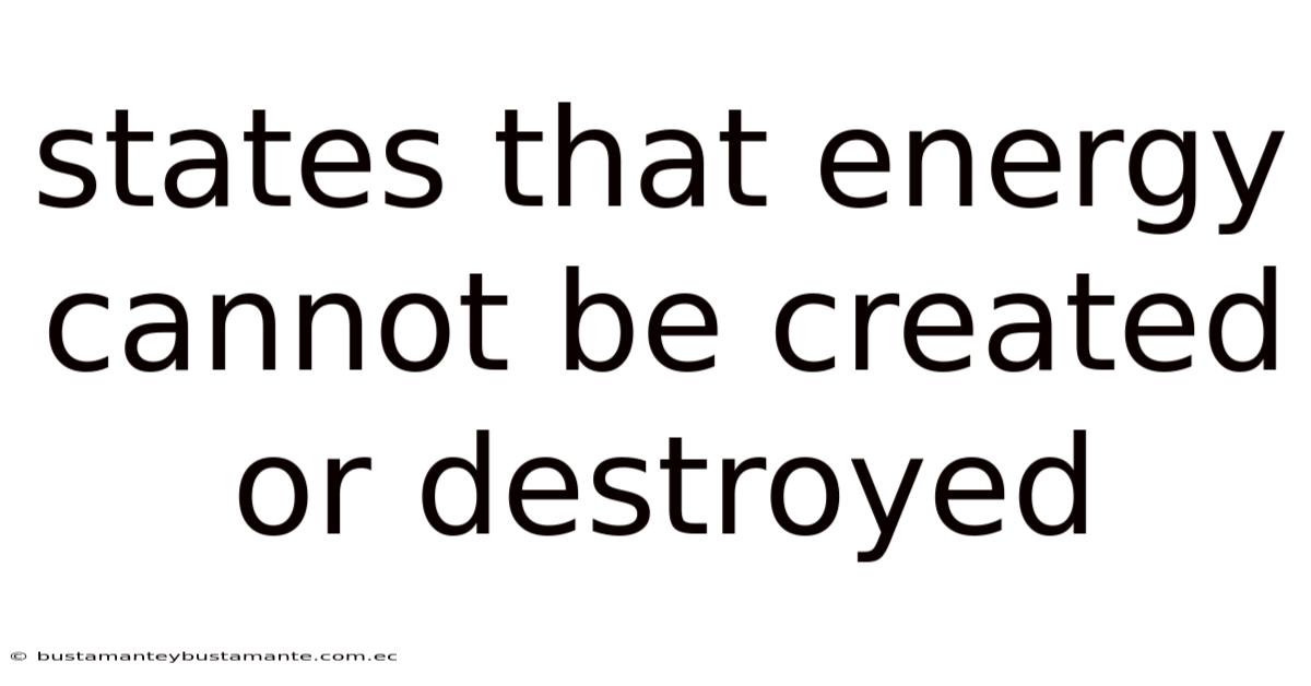 States That Energy Cannot Be Created Or Destroyed
