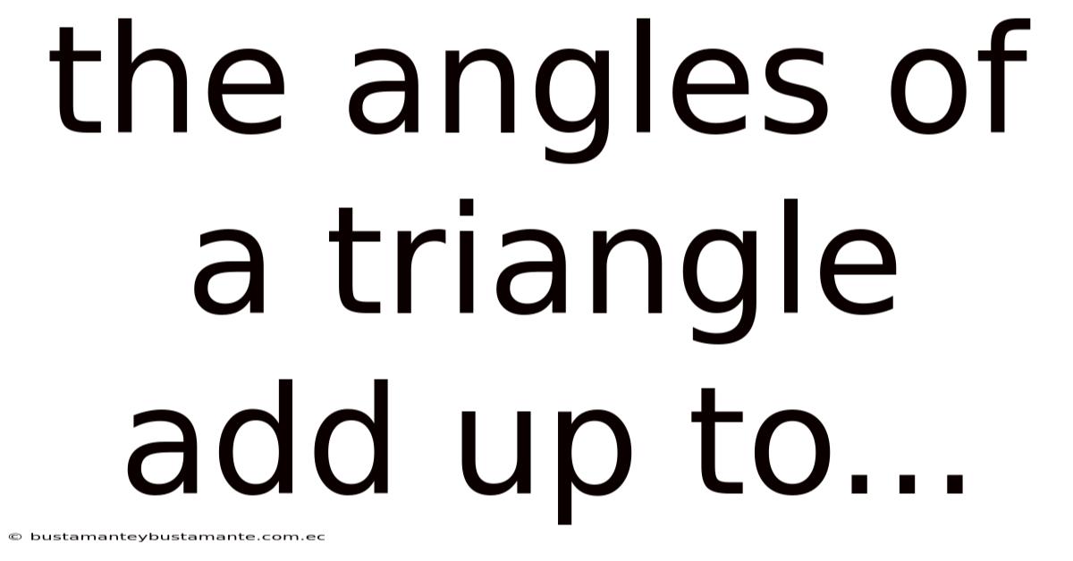 The Angles Of A Triangle Add Up To...