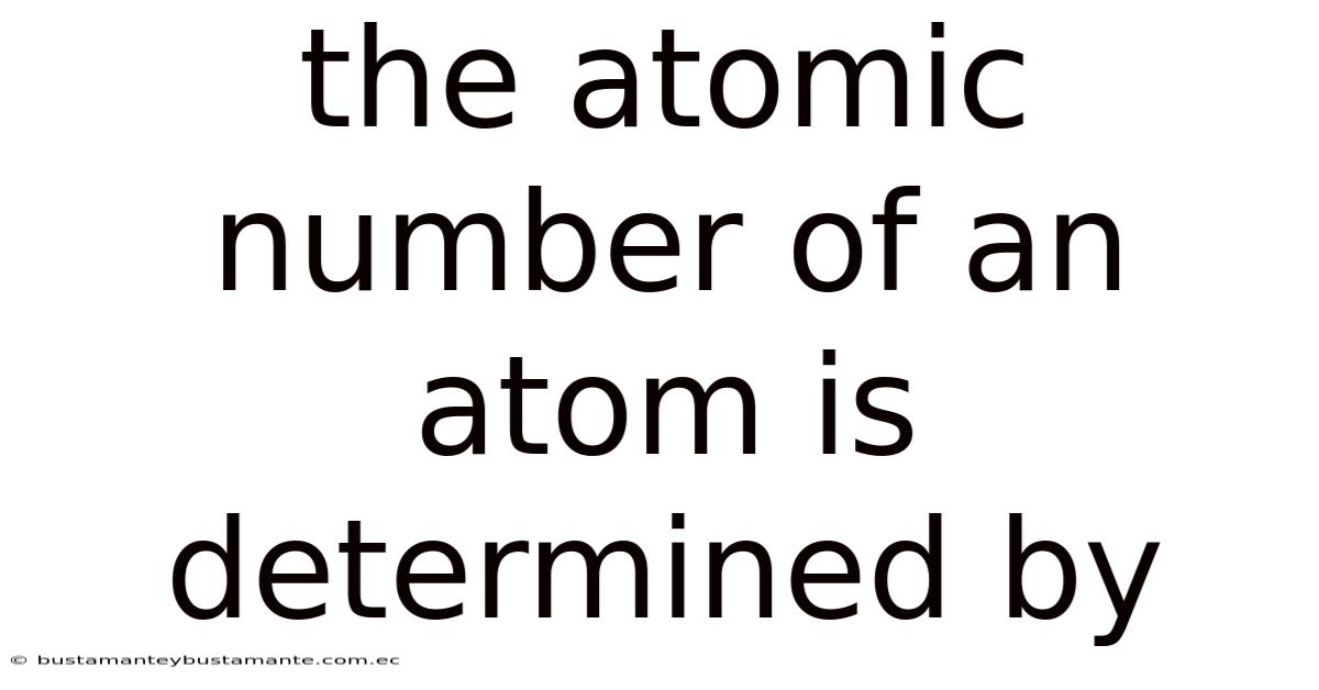 The Atomic Number Of An Atom Is Determined By