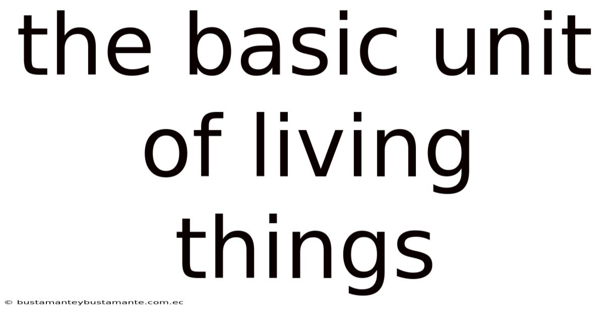 The Basic Unit Of Living Things