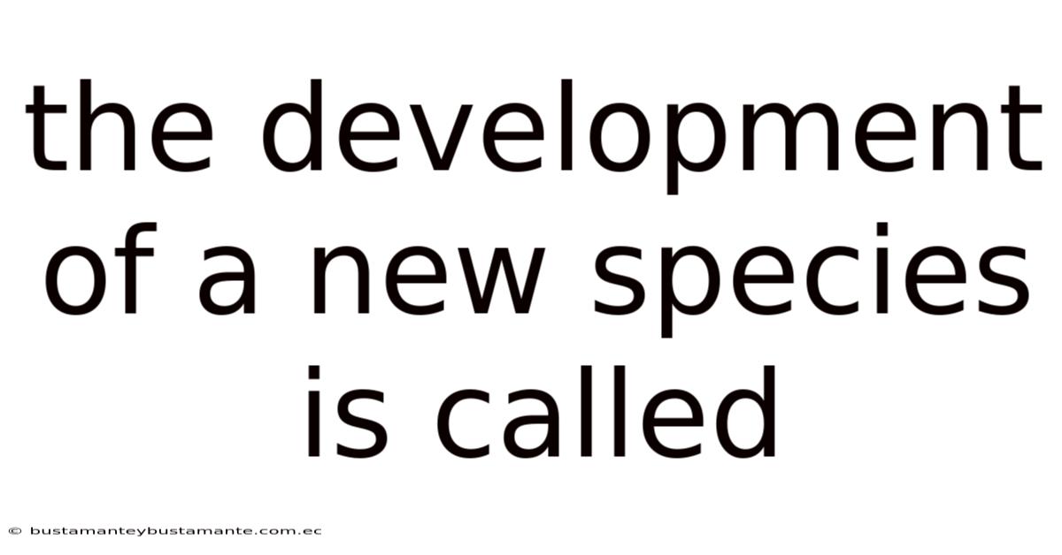 The Development Of A New Species Is Called