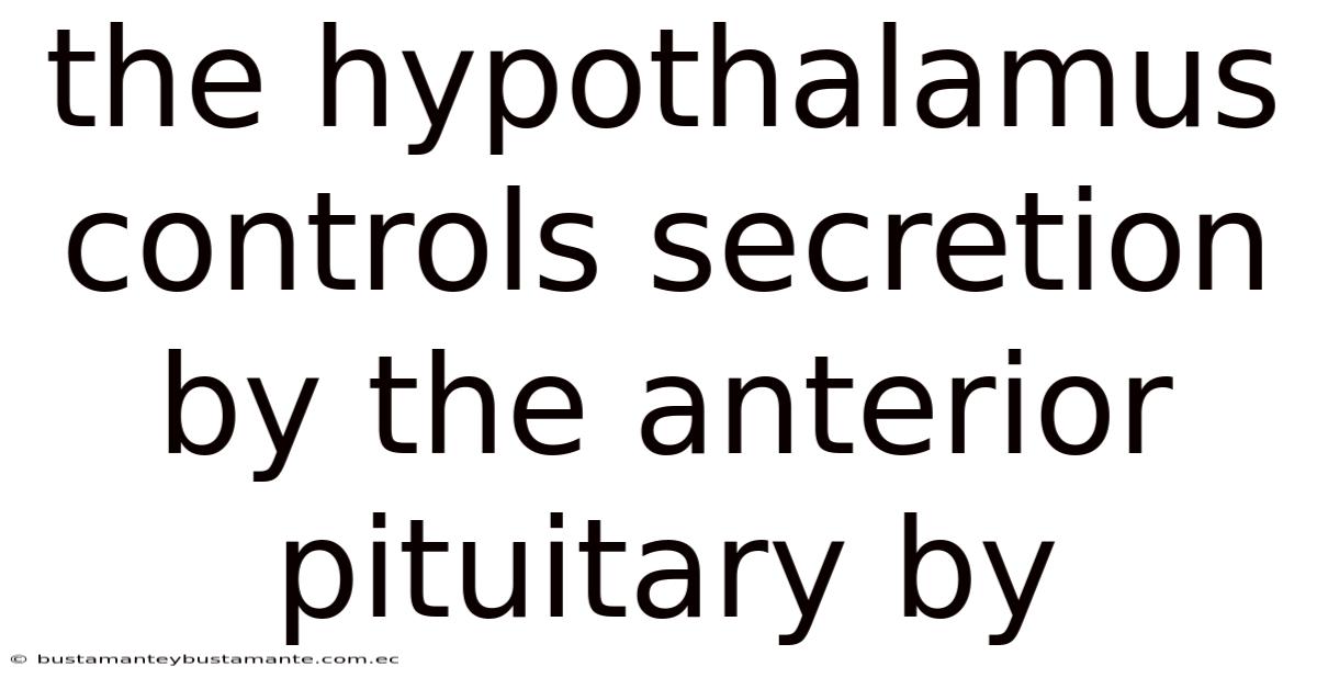The Hypothalamus Controls Secretion By The Anterior Pituitary By