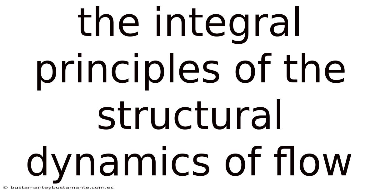 The Integral Principles Of The Structural Dynamics Of Flow