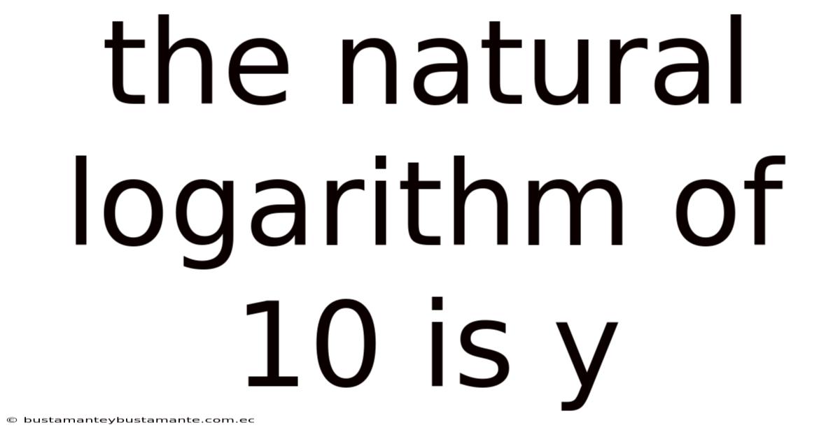 The Natural Logarithm Of 10 Is Y