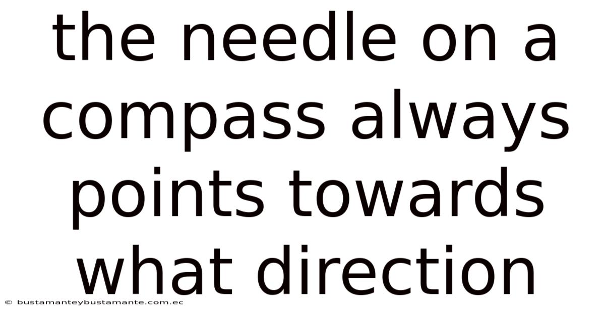 The Needle On A Compass Always Points Towards What Direction