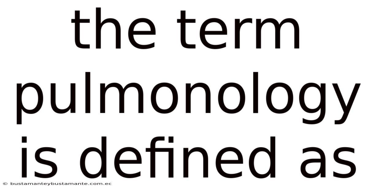 The Term Pulmonology Is Defined As