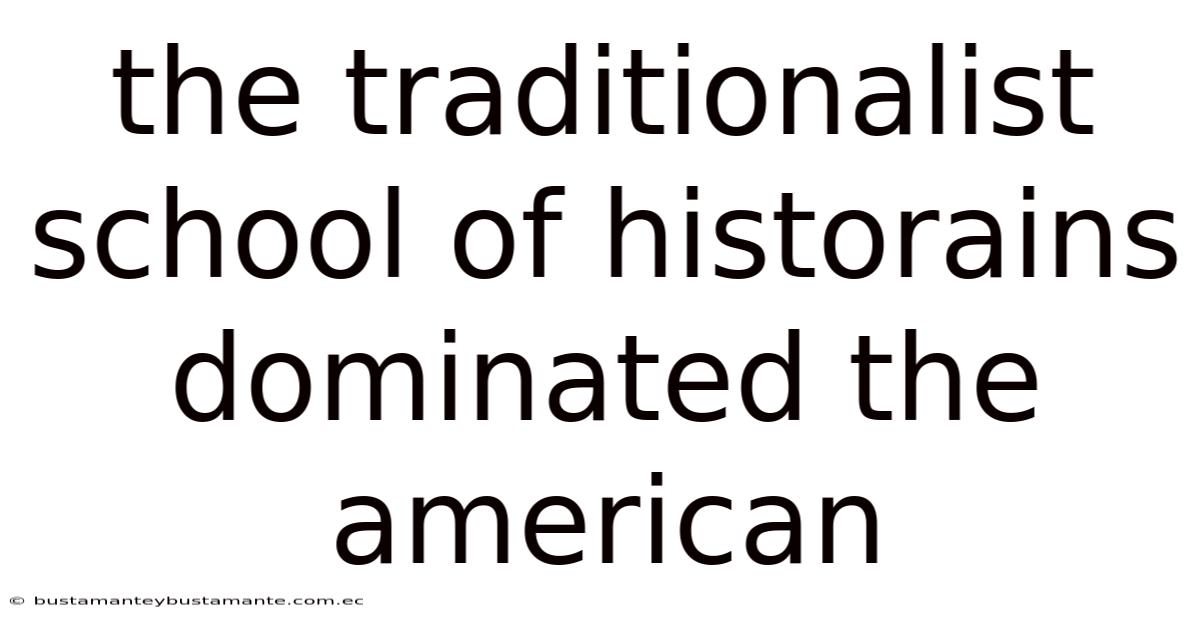 The Traditionalist School Of Historains Dominated The American