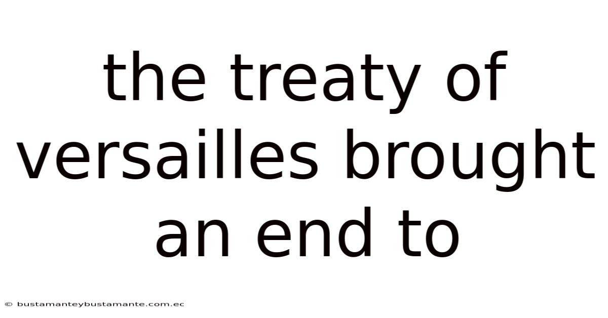 The Treaty Of Versailles Brought An End To