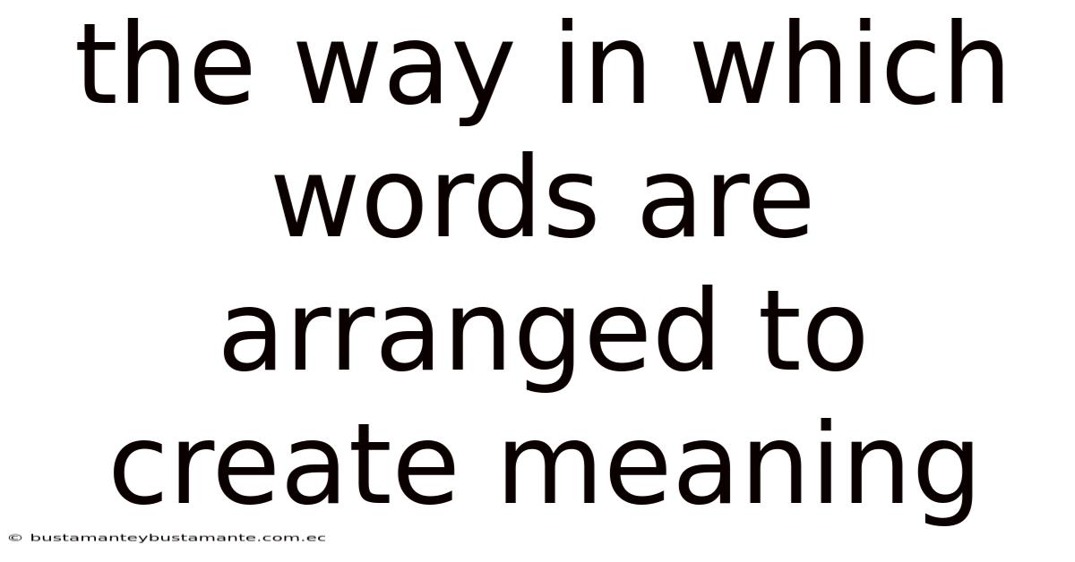 The Way In Which Words Are Arranged To Create Meaning